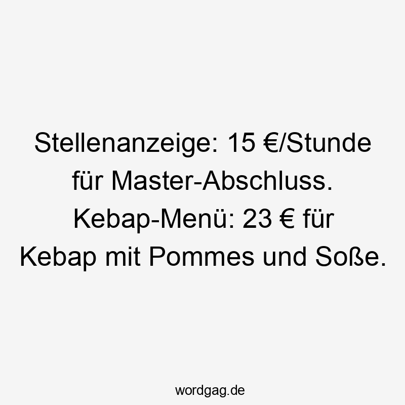 Stellenanzeige: 15 €/Stunde für Master-Abschluss. Kebap-Menü: 23 € für Kebap mit Pommes und Soße.