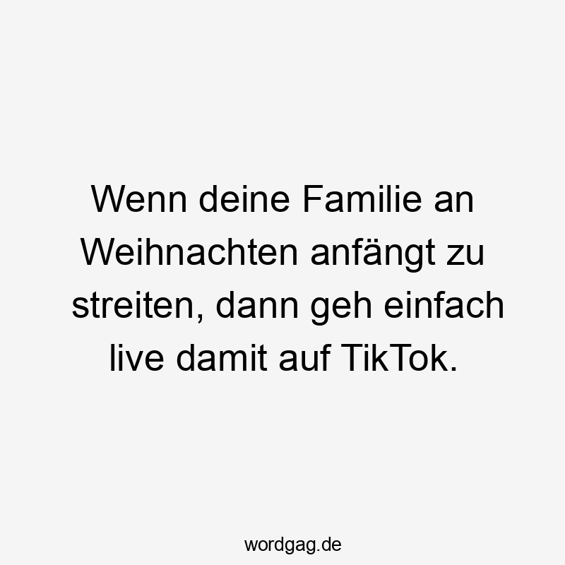  Lustige Sprüche: an - Wenn deine Familie an Weihnachten anfängt zu streiten, dann geh einfach live damit auf TikTok.