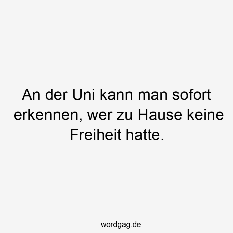 An der Uni kann man sofort erkennen, wer zu Hause keine Freiheit hatte.