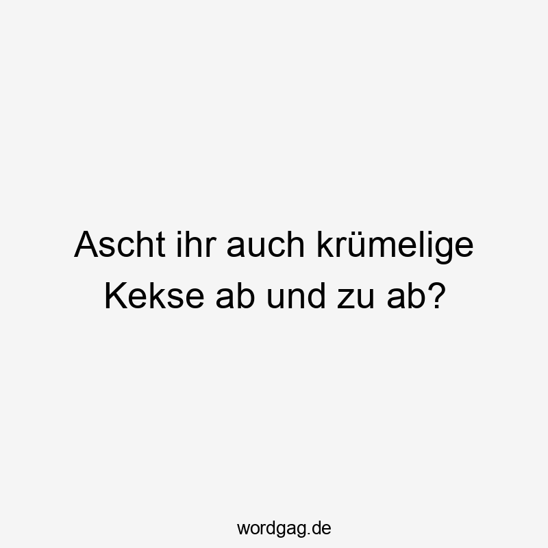 Ascht ihr auch krümelige Kekse ab und zu ab?