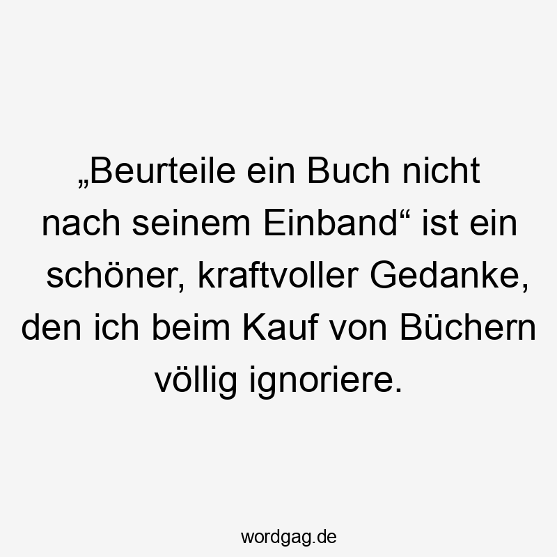 „Beurteile ein Buch nicht nach seinem Einband“ ist ein schöner, kraftvoller Gedanke, den ich beim Kauf von Büchern völlig ignoriere.