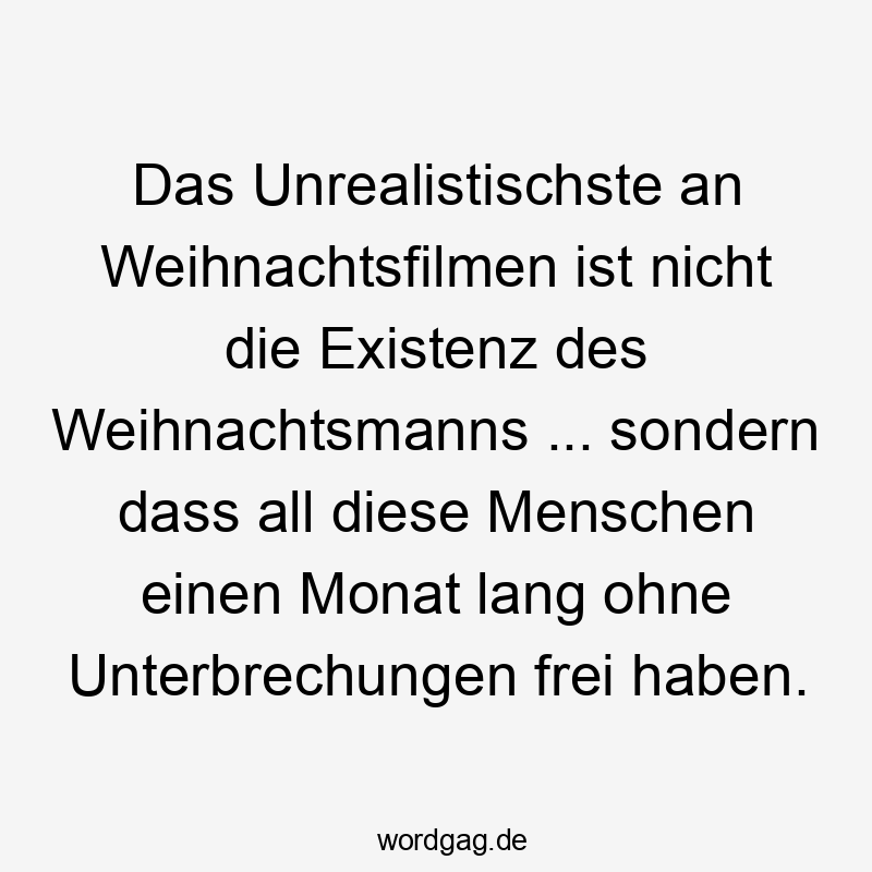 Das Unrealistischste an Weihnachtsfilmen ist nicht die Existenz des Weihnachtsmanns … sondern dass all diese Menschen einen Monat lang ohne Unterbrechungen frei haben.