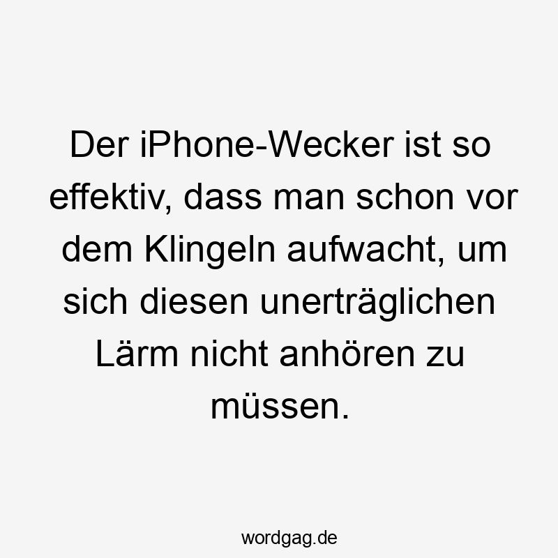 Der iPhone-Wecker ist so effektiv, dass man schon vor dem Klingeln aufwacht, um sich diesen unerträglichen Lärm nicht anhören zu müssen.