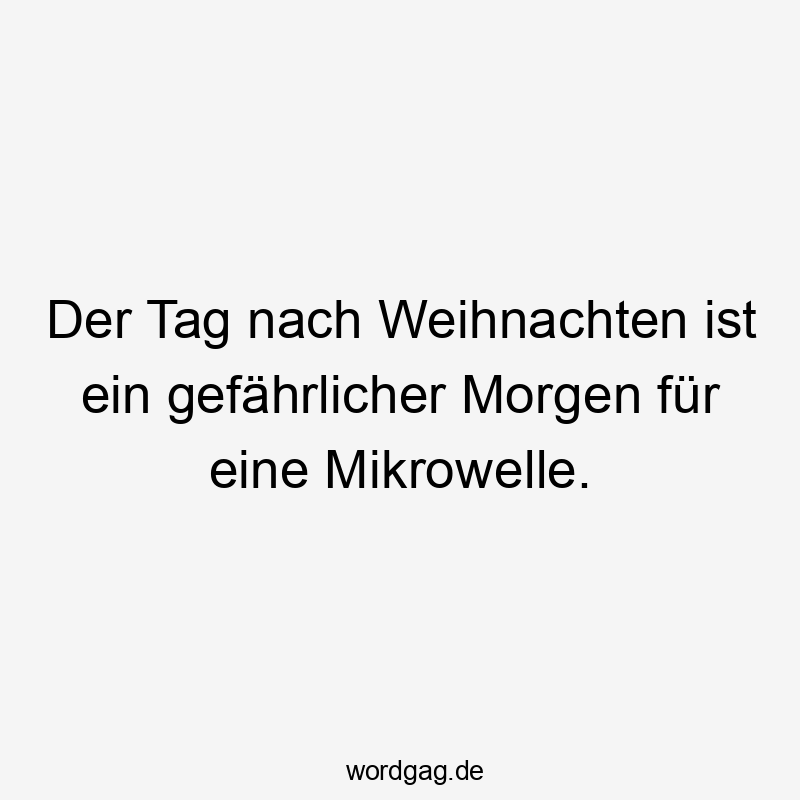 Der Tag nach Weihnachten ist ein gefährlicher Morgen für eine Mikrowelle.