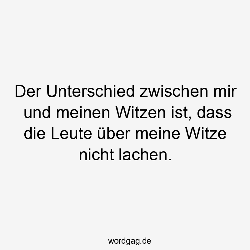 Der Unterschied zwischen mir und meinen Witzen ist, dass die Leute über meine Witze nicht lachen.