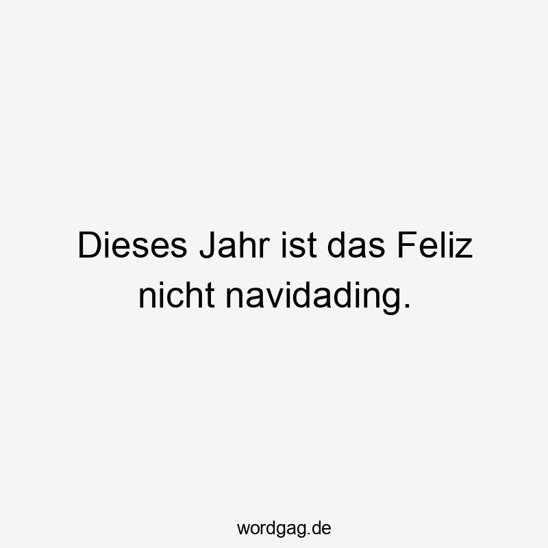 Dieses Jahr ist das Feliz nicht navidading.