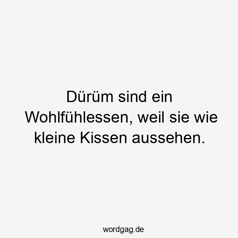 Dürüm sind ein Wohlfühlessen, weil sie wie kleine Kissen aussehen.
