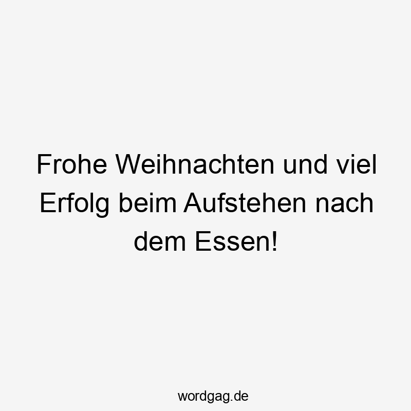 Frohe Weihnachten und viel Erfolg beim Aufstehen nach dem Essen!