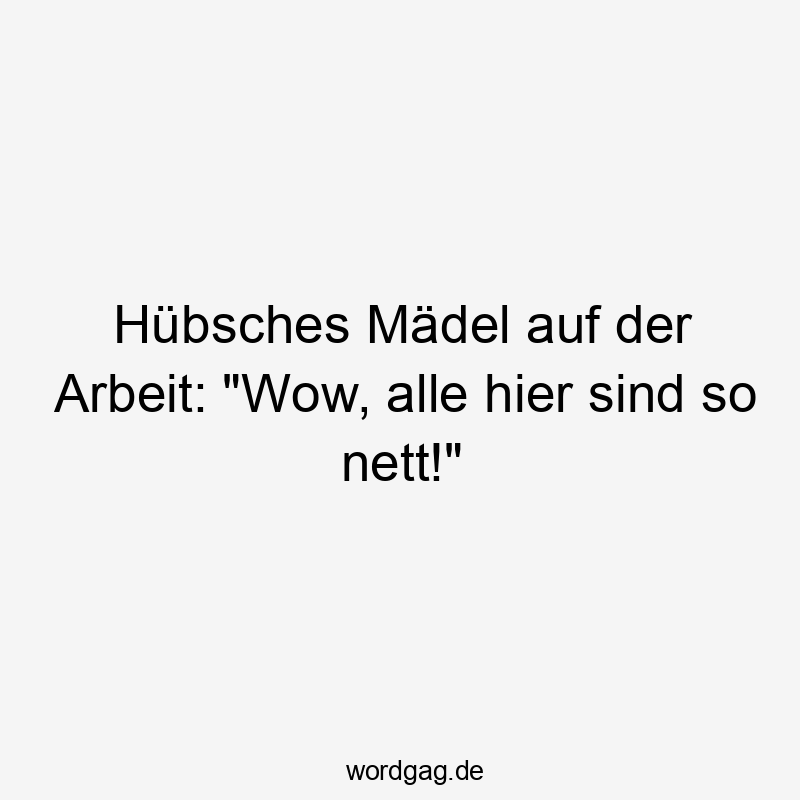 Hübsches Mädel auf der Arbeit: „Wow, alle hier sind so nett!“
