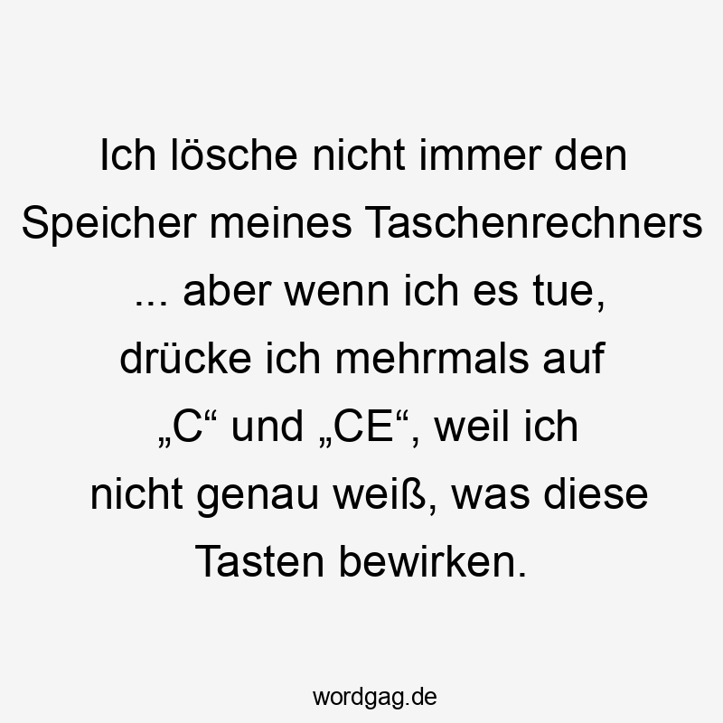 Ich lösche nicht immer den Speicher meines Taschenrechners … aber wenn ich es tue, drücke ich mehrmals auf „C“ und „CE“, weil ich nicht genau weiß, was diese Tasten bewirken.