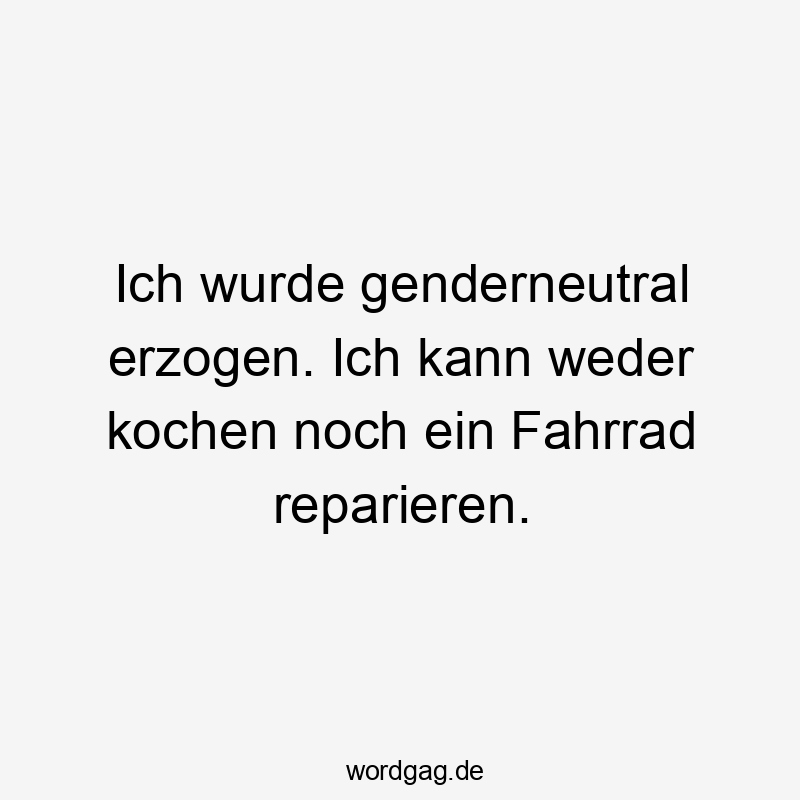 Ich wurde genderneutral erzogen. Ich kann weder kochen noch ein Fahrrad reparieren.