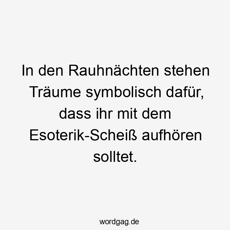In den Rauhnächten stehen Träume symbolisch dafür, dass ihr mit dem Esoterik-Scheiß aufhören solltet.