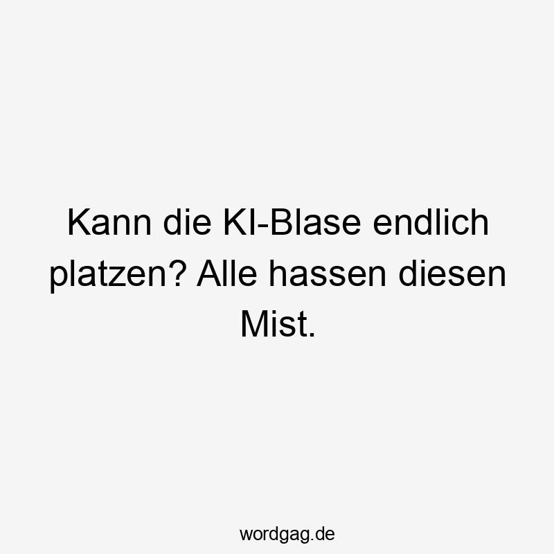 Kann die KI-Blase endlich platzen? Alle hassen diesen Mist.