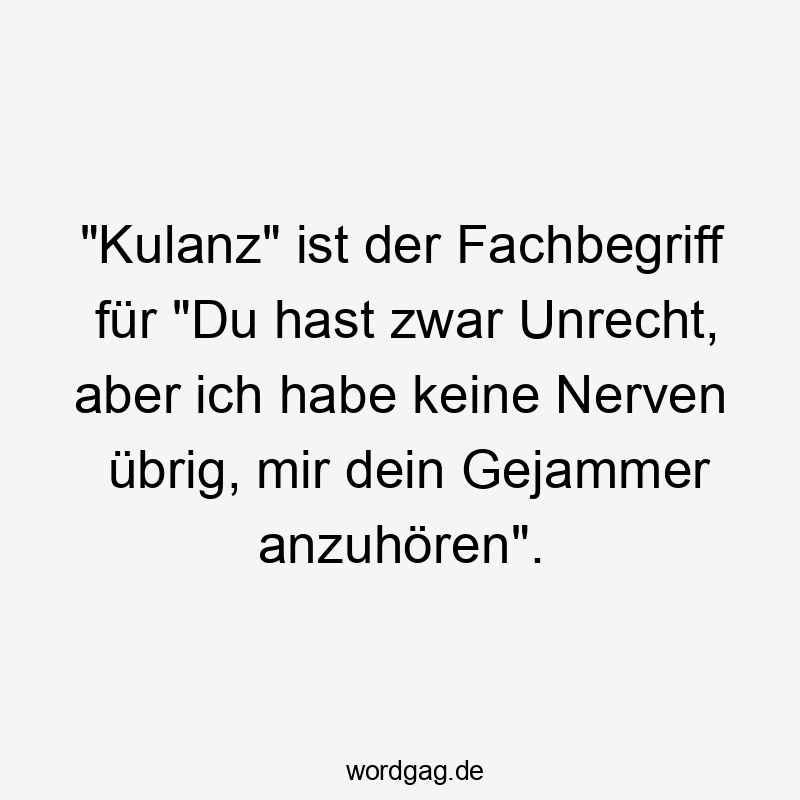 „Kulanz“ ist der Fachbegriff für „Du hast zwar Unrecht, aber ich habe keine Nerven übrig, mir dein Gejammer anzuhören“.