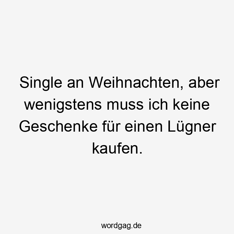 Single an Weihnachten, aber wenigstens muss ich keine Geschenke für einen Lügner kaufen.