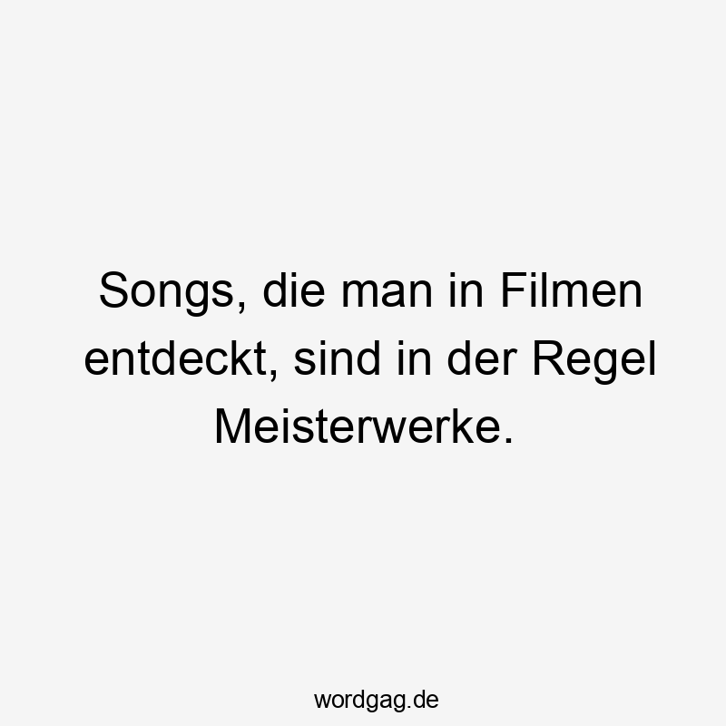 Songs, die man in Filmen entdeckt, sind in der Regel Meisterwerke.