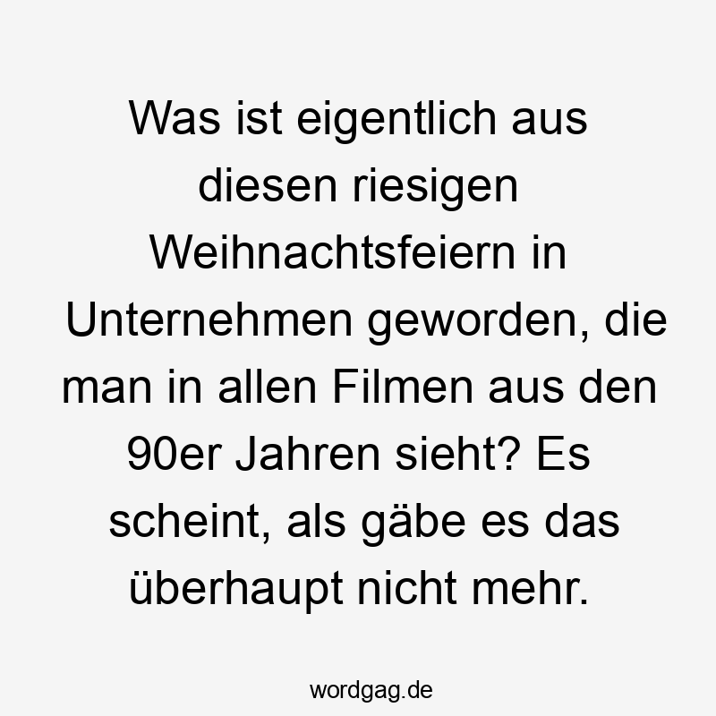 Was ist eigentlich aus diesen riesigen Weihnachtsfeiern in Unternehmen geworden, die man in allen Filmen aus den 90er Jahren sieht? Es scheint, als gäbe es das überhaupt nicht mehr.