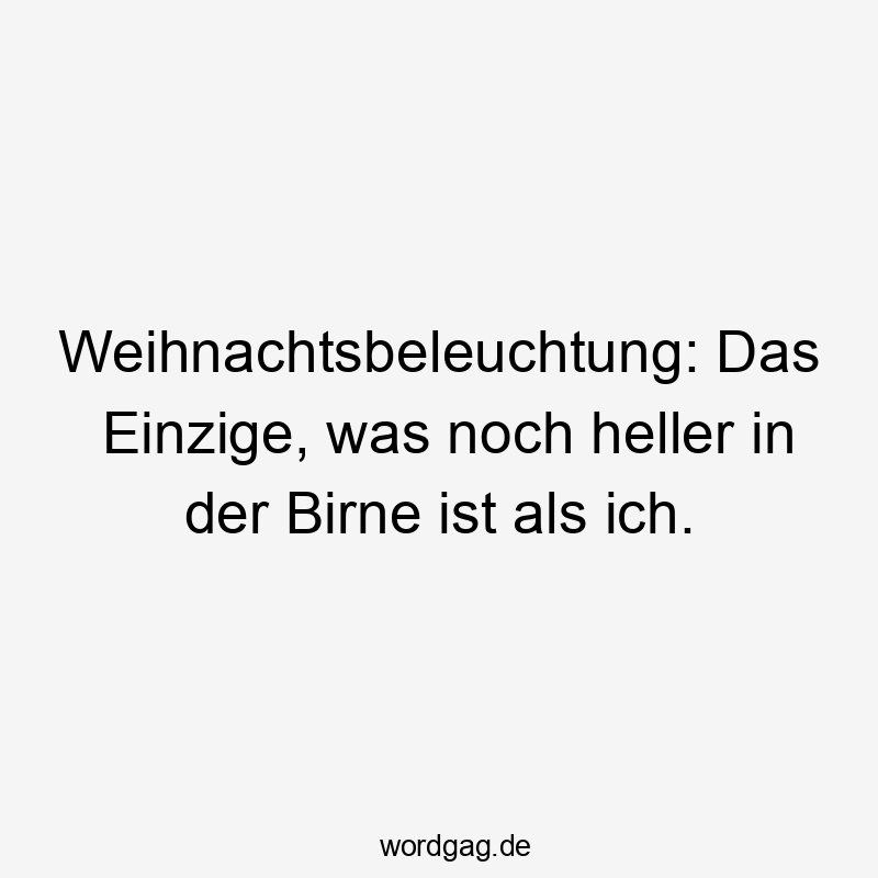 Weihnachtsbeleuchtung: Das Einzige, was noch heller in der Birne ist als ich.