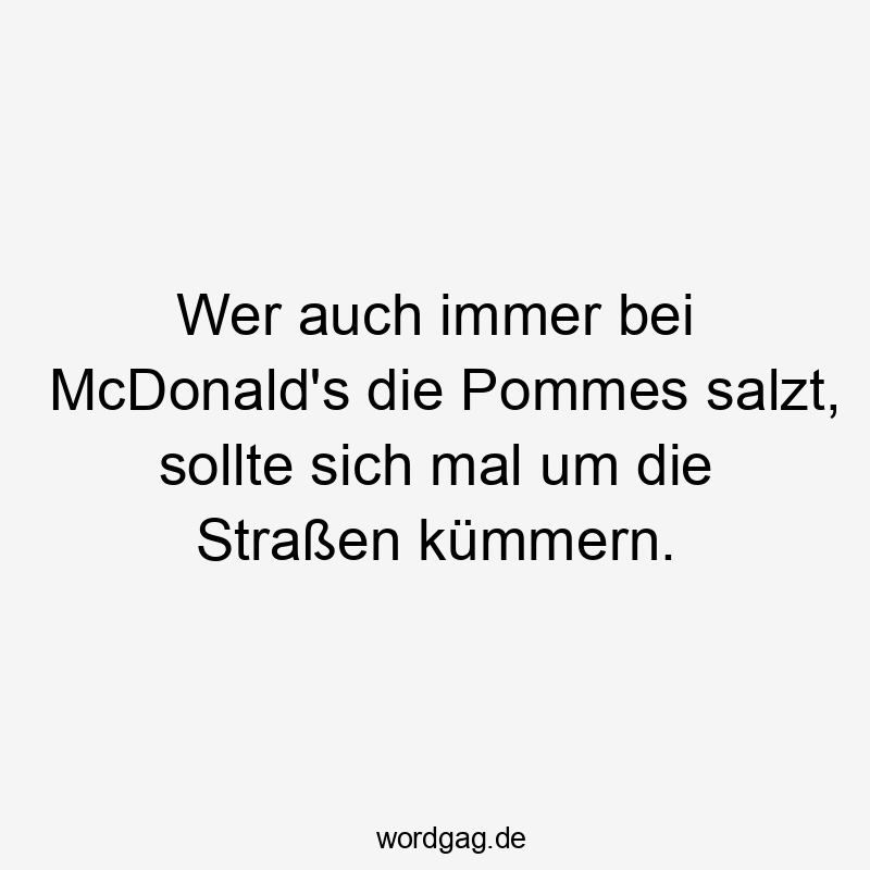 Wer auch immer bei McDonald’s die Pommes salzt, sollte sich mal um die Straßen kümmern.