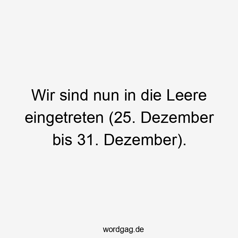 Wir sind nun in die Leere eingetreten (25. Dezember bis 31. Dezember).