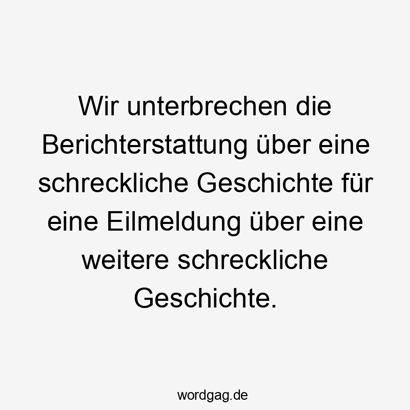 Wir unterbrechen die Berichterstattung über eine schreckliche Geschichte für eine Eilmeldung über eine weitere schreckliche Geschichte.