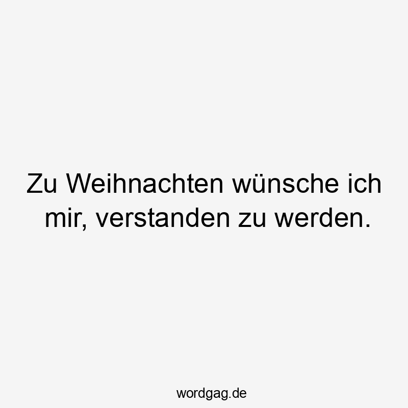 Zu Weihnachten wünsche ich mir, verstanden zu werden.