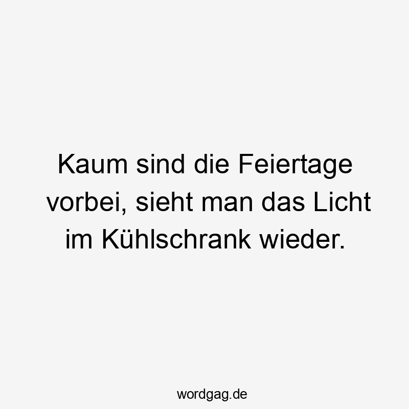 Kaum sind die Feiertage vorbei, sieht man das Licht im Kühlschrank wieder.