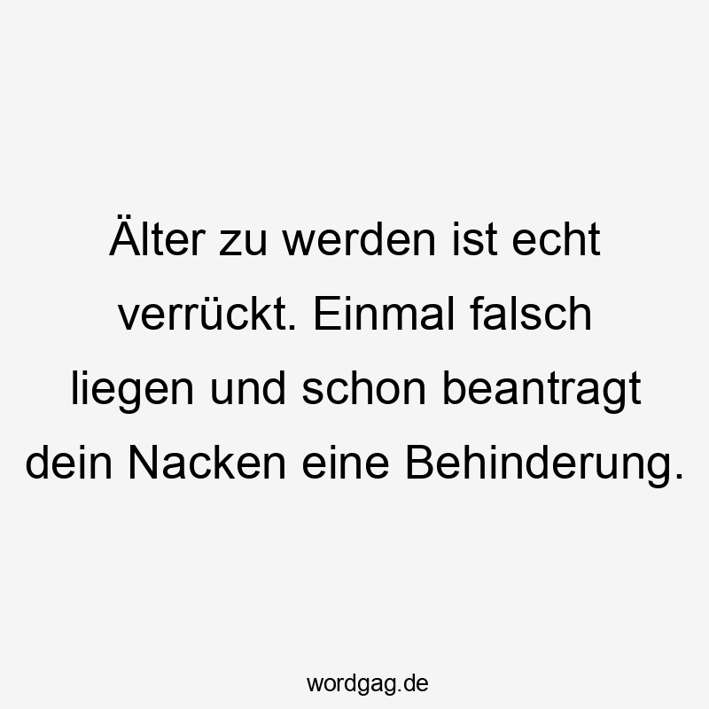 Witziger Spruch über das Altern und die kleinen Tücken des Lebens.