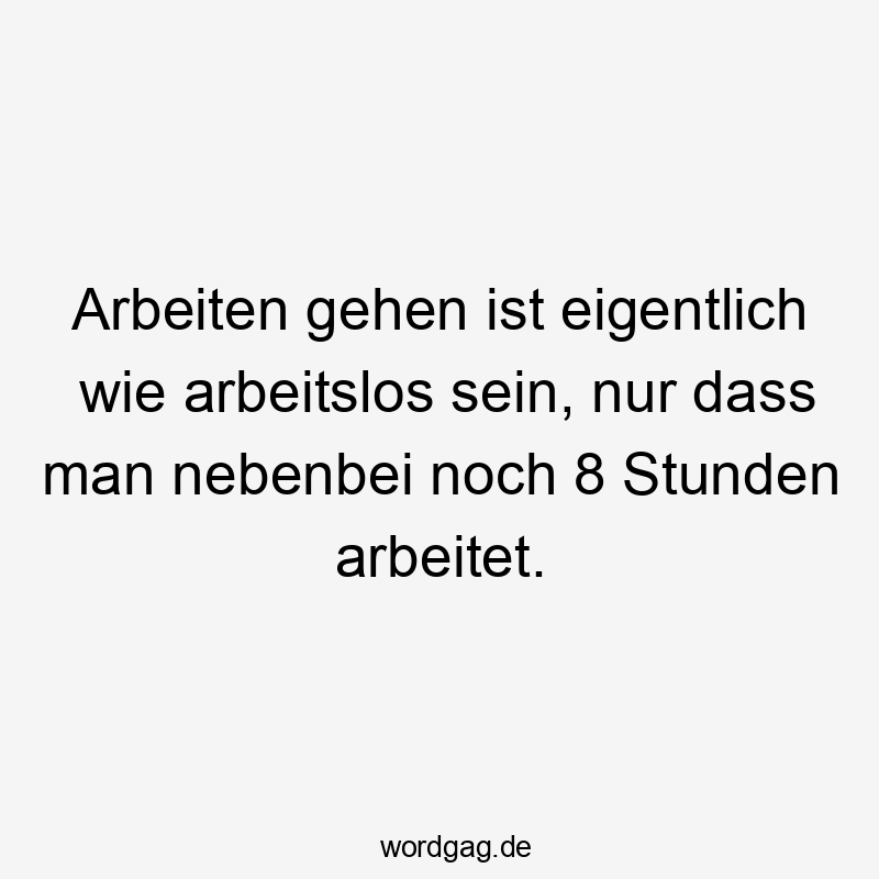 Witziger Spruch über Arbeit, der die Arbeitstage humorvoll mit Arbeitslosigkeit vergleicht.