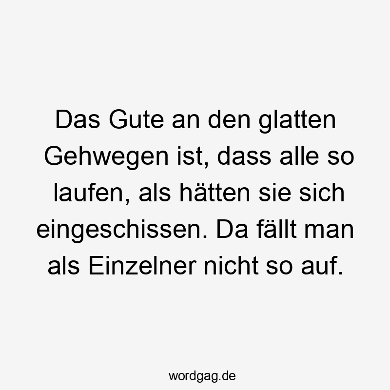 Frecher, humorvoller Spruch über rutschige Gehwege und das Verhalten der Fußgänger.