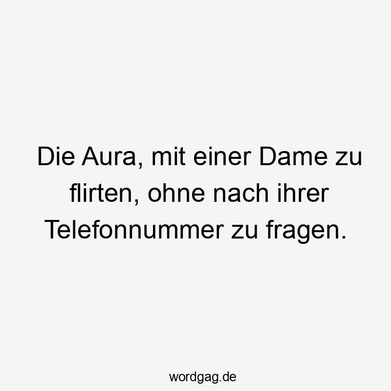 Witziger Spruch über charmantes Flirten ohne Telefonnummer zu erfragen.