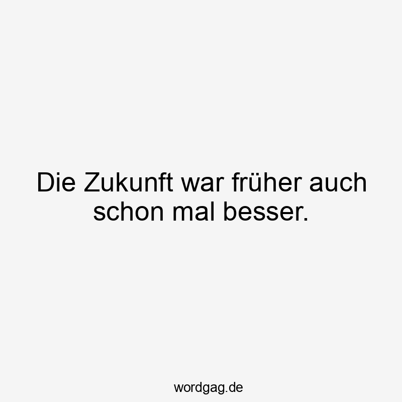 Witziger Spruch über Nostalgie und vergangene Zeiten, humorvolle und freche Stimmung.