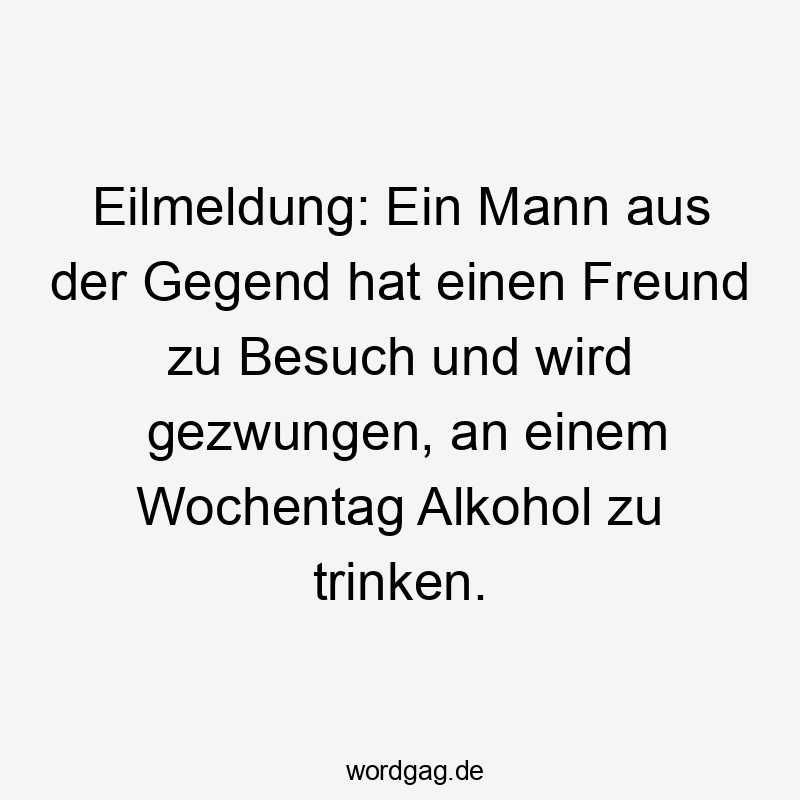 Witziger Spruch über eine unerwartete Alkoholfahrt an einem Wochentag.