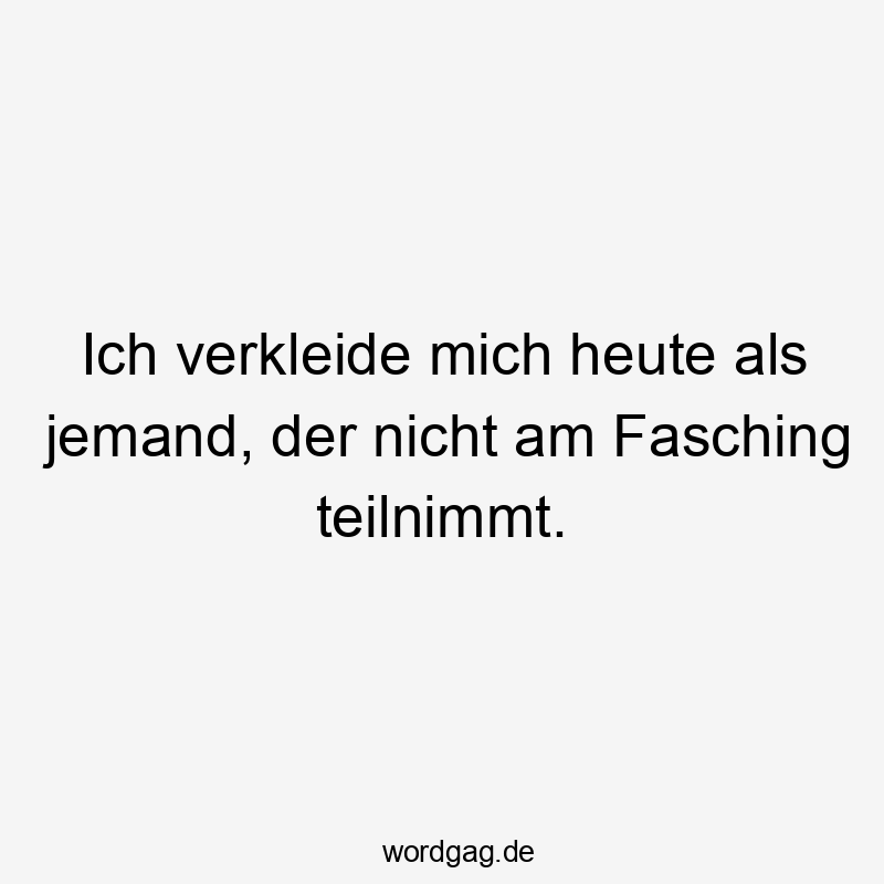 Witziger Spruch über Verkleidung und Fasching, humorvolle, freche Stimmung.