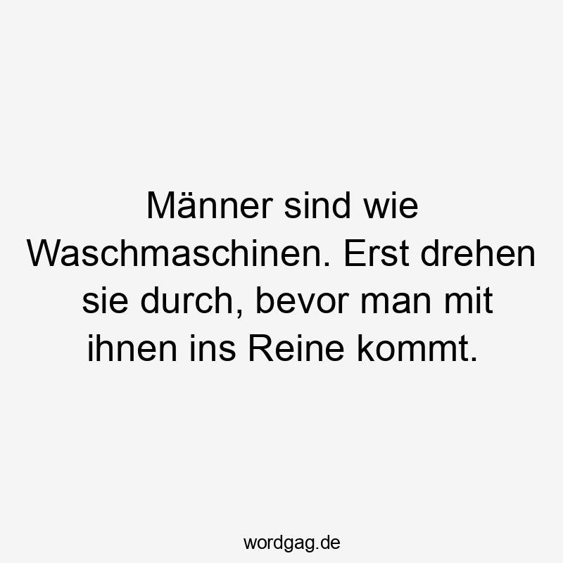 Witziger Spruch über Männer, die erst verrückt spielen, bevor alles wieder ins Lot kommt.