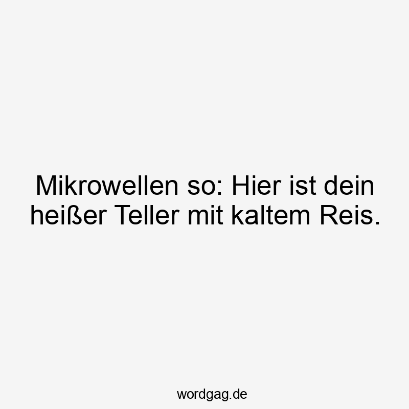 Frecher, humorvoller Spruch über Mikrowellen und kalten Reis.
