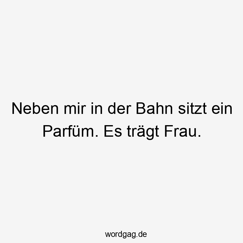 Witziger Spruch über eine Parfümflasche, die wie eine Frau wirkt. Humorvoll und frech.