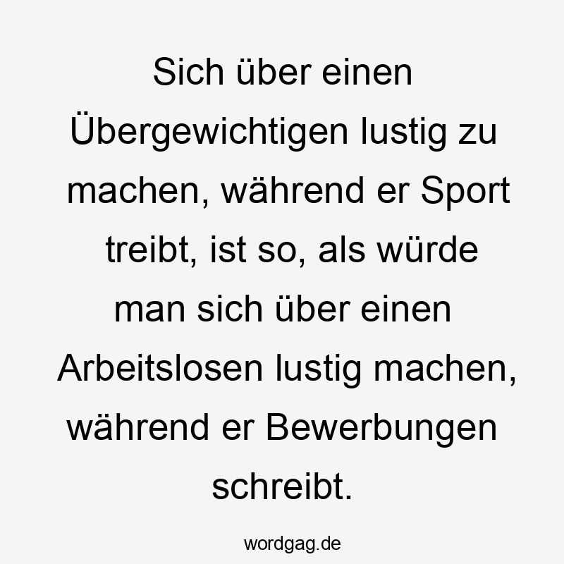 Witziger Spruch über den Humor beim Übergewichtigen beim Sporttreiben.