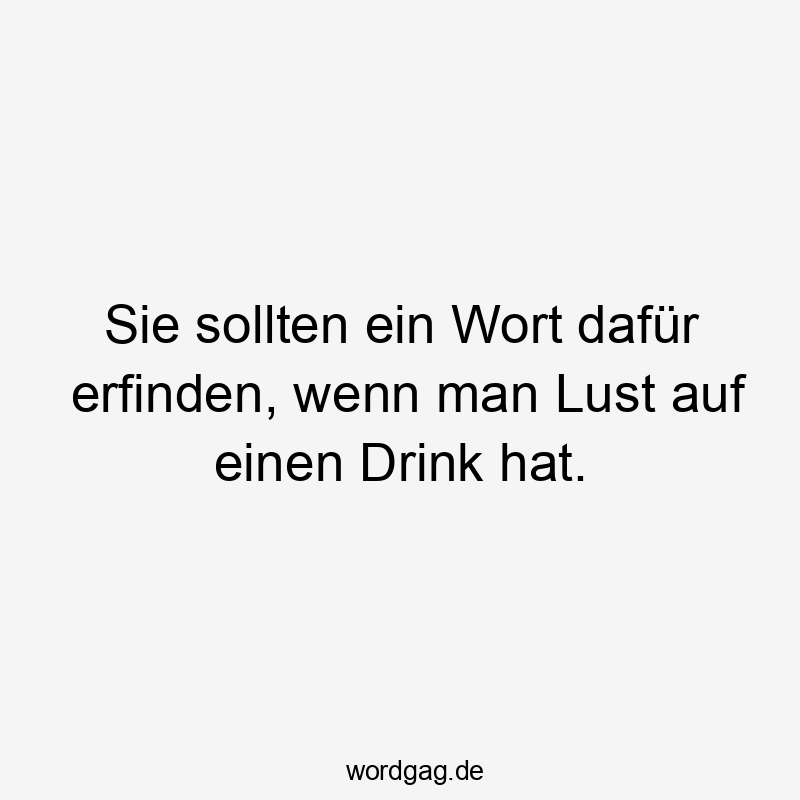 Frecher, humorvoller Spruch über die Suche nach einem Wort für Lust auf einen Drink.