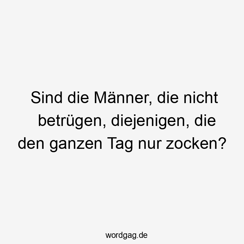 Witziger Spruch über Männer, die viel zocken, humorvolle Frage zum Betrügen.