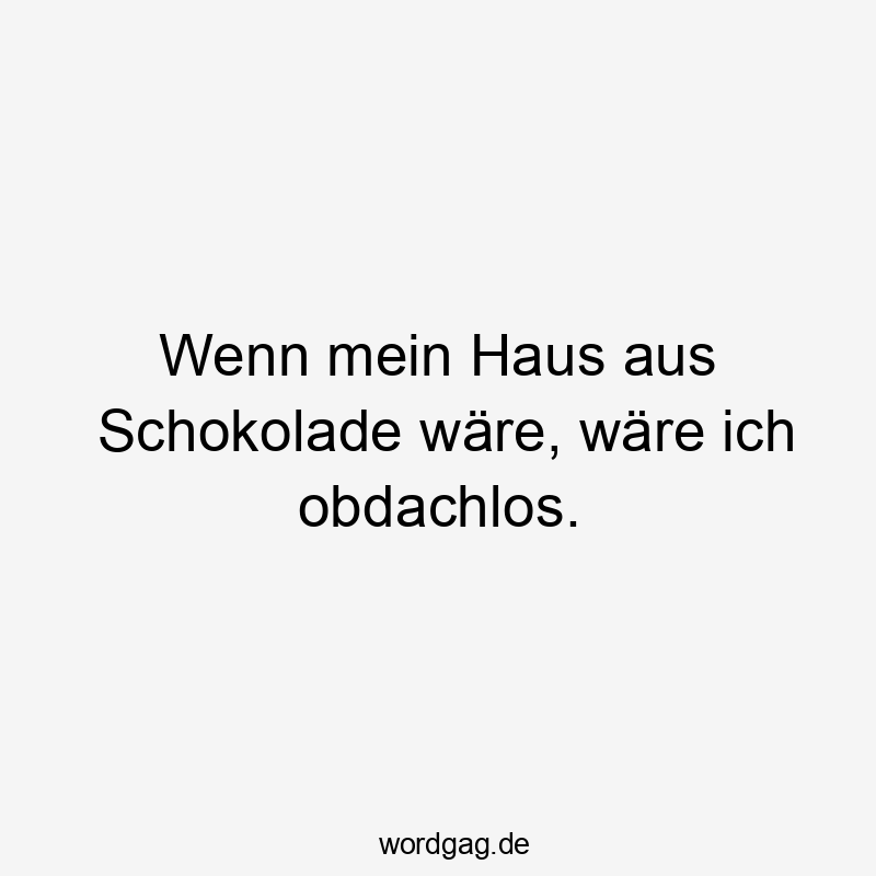 Witziger Spruch über Schokolade und Zuhause, humorvolle und freche Stimmung.