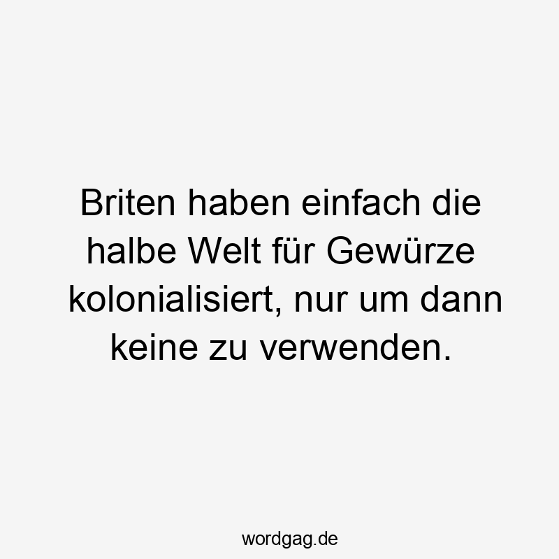 Witziger Spruch über britische Kolonialgeschichte und Gewürze, locker und humorvoll.
